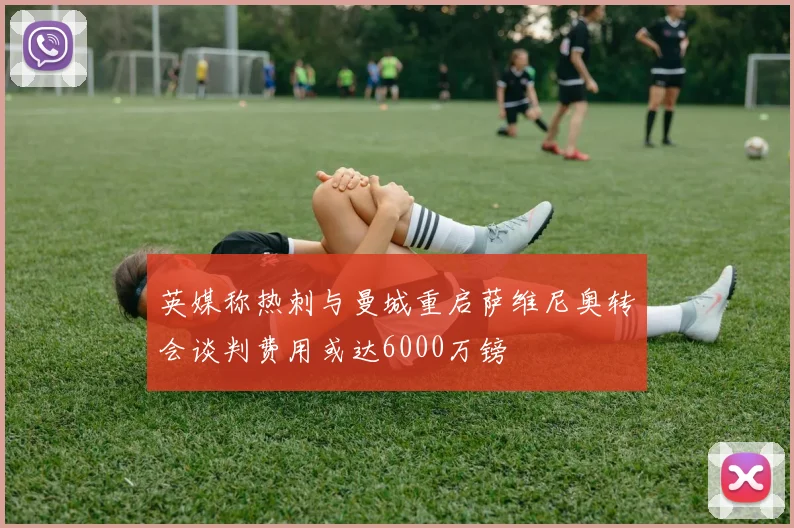英媒称热刺与曼城重启萨维尼奥转会谈判费用或达6000万镑