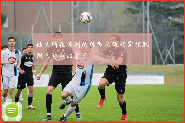 福克斯在马刺的转型之路仍需摆脱国王时期的影子