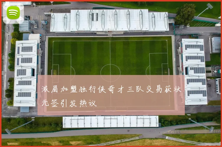 浓眉加盟独行侠奇才三队交易获状元签引发热议
